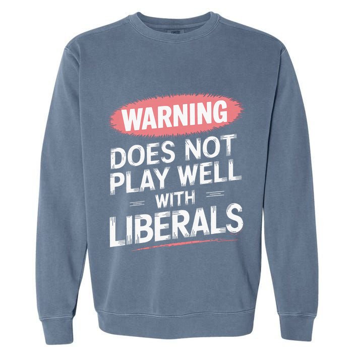 Warning Does Not Play Well With Liberals Garment-Dyed Sweatshirt