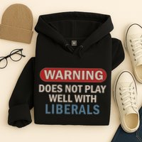 Warning Does Not Play Well With Liberals Hoodie