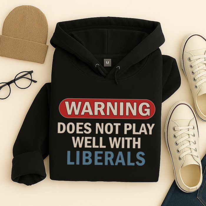 Warning Does Not Play Well With Liberals Hoodie