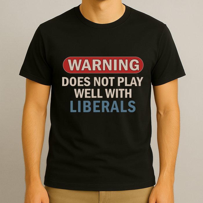 Warning Does Not Play Well With Liberals T-Shirt