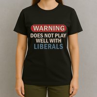 Warning Does Not Play Well With Liberals T-Shirt