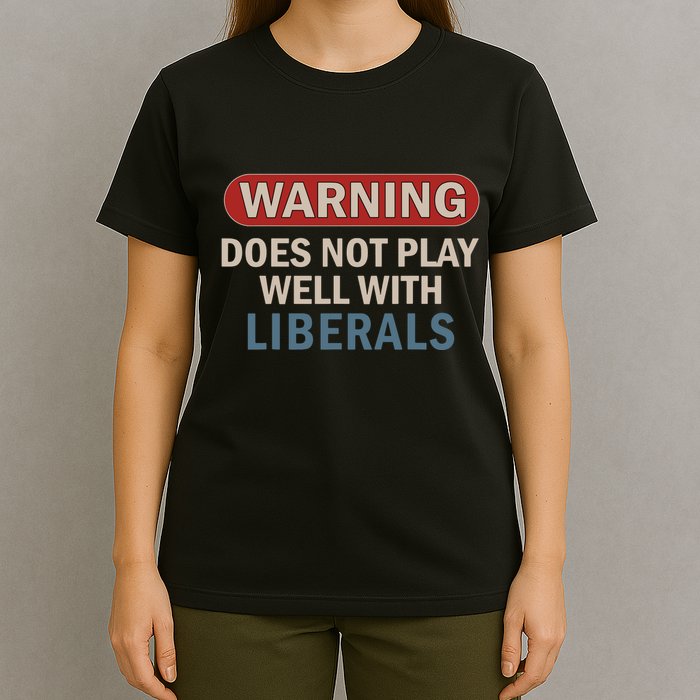 Warning Does Not Play Well With Liberals T-Shirt