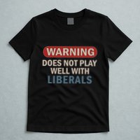 Warning Does Not Play Well With Liberals T-Shirt