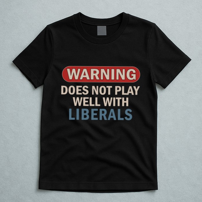 Warning Does Not Play Well With Liberals T-Shirt