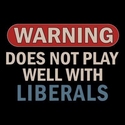 Warning Does Not Play Well With Liberals T-Shirt