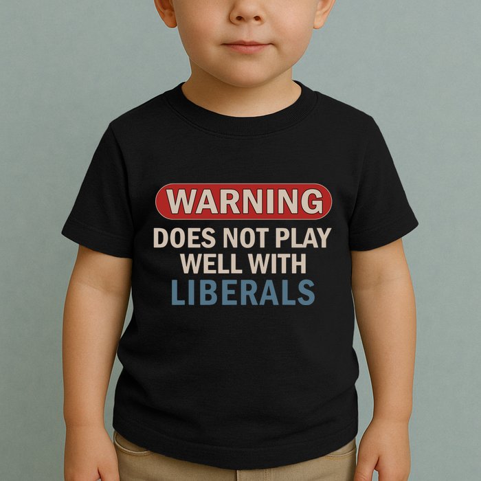 Warning Does Not Play Well With Liberals Toddler T-Shirt