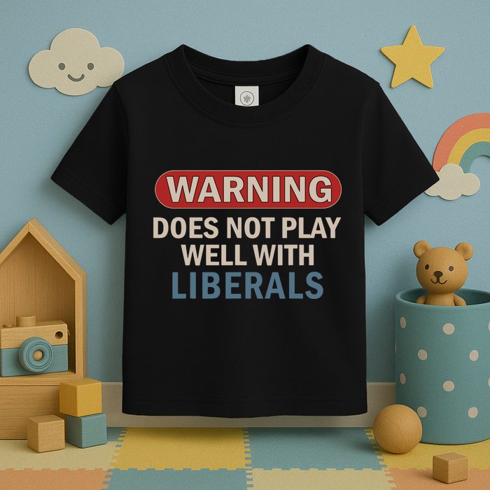 Warning Does Not Play Well With Liberals Toddler T-Shirt
