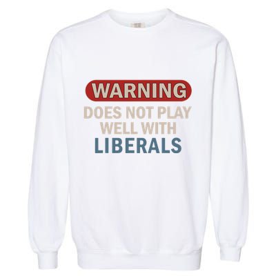 Warning Does Not Play Well With Liberals Garment-Dyed Sweatshirt