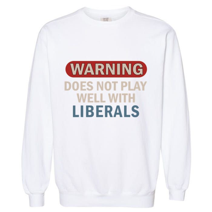 Warning Does Not Play Well With Liberals Garment-Dyed Sweatshirt