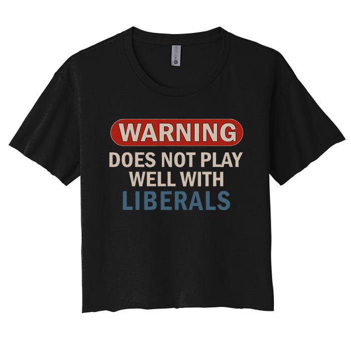 Warning Does Not Play Well With Liberals Gift Women's Crop Top Tee