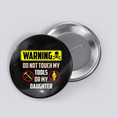 Warning Do Not Touch My Tools Or My Daughter Funny Dad Button