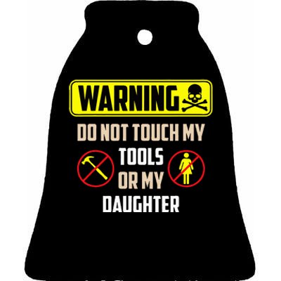 Warning Do Not Touch My Tools Or My Daughter Funny Dad Ceramic Bell Ornament