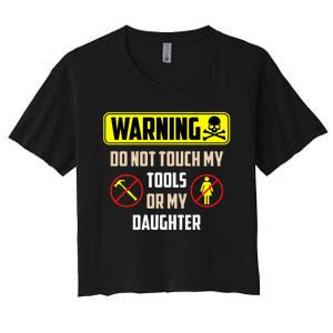 Warning Do Not Touch My Tools Or My Daughter Funny Dad Women's Crop Top Tee