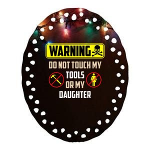 Warning Do Not Touch My Tools Or My Daughter Funny Dad Ceramic Oval Ornament