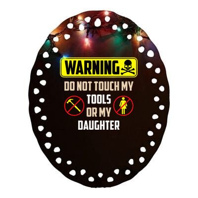 Warning Do Not Touch My Tools Or My Daughter Funny Dad Ceramic Oval Ornament