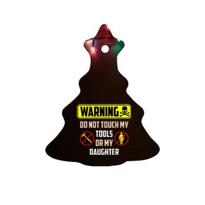 Warning Do Not Touch My Tools Or My Daughter Funny Dad Ceramic Tree Ornament