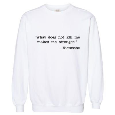 What Does Not Kill Me Makes Me Stronger Nietzsche Garment-Dyed Sweatshirt