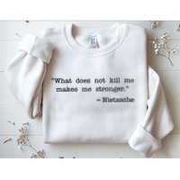 What Does Not Kill Me Makes Me Stronger Nietzsche Sweatshirt