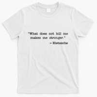 What Does Not Kill Me Makes Me Stronger Nietzsche T-Shirt