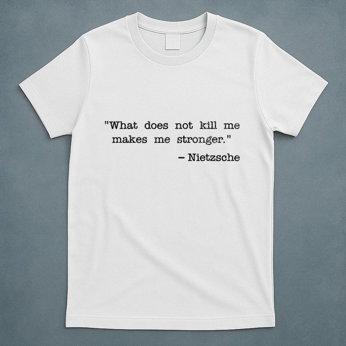 What Does Not Kill Me Makes Me Stronger Nietzsche T-Shirt