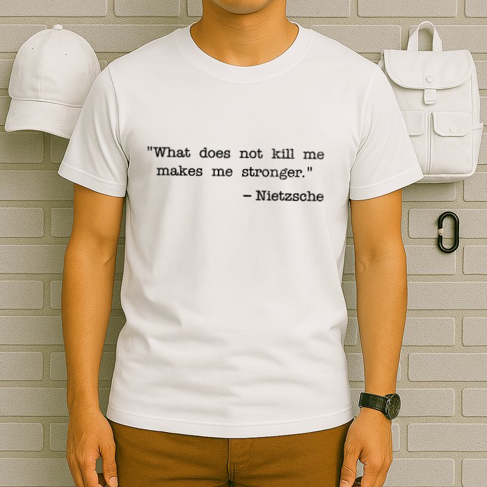 What Does Not Kill Me Makes Me Stronger Nietzsche T-Shirt