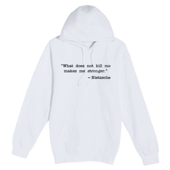 What Does Not Kill Me Makes Me Stronger Nietzsche Premium Pullover Hoodie
