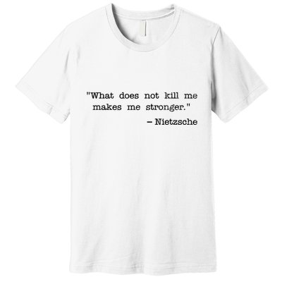 What Does Not Kill Me Makes Me Stronger Nietzsche Premium T-Shirt