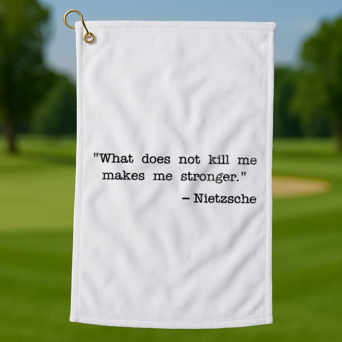 What Does Not Kill Me Makes Me Stronger Nietzsche Golf Towel