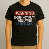 Warning Does Not Play Well With Liberals T-Shirt