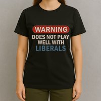 Warning Does Not Play Well With Liberals T-Shirt
