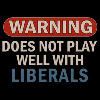 Warning Does Not Play Well With Liberals Button
