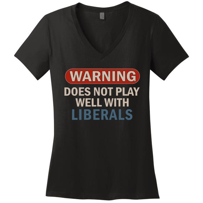 Warning Does Not Play Well With Liberals Women's V-Neck T-Shirt