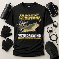 Worst Day Of Fishing Beats The Best Day Of From Heroin In Jail Performance Shirt