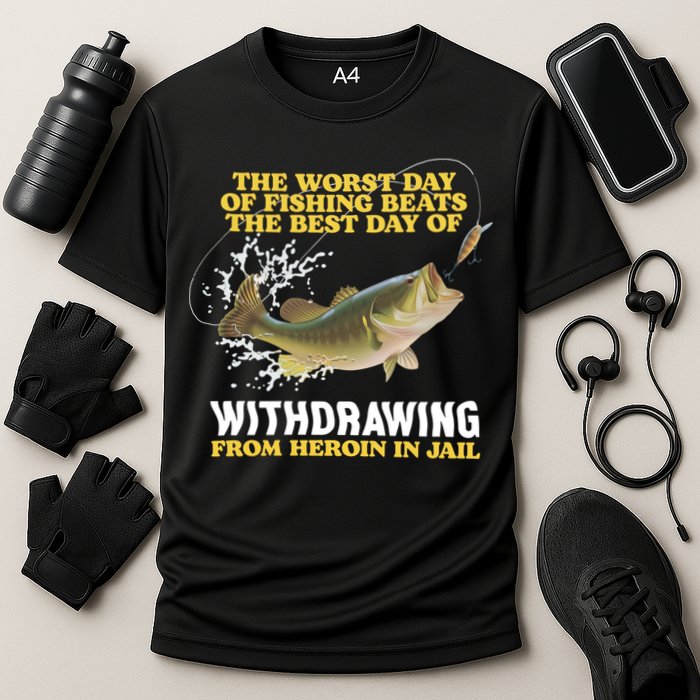 Worst Day Of Fishing Beats The Best Day Of From Heroin In Jail Performance Shirt