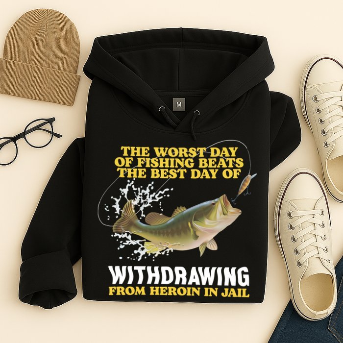 Worst Day Of Fishing Beats The Best Day Of From Heroin In Jail Hoodie
