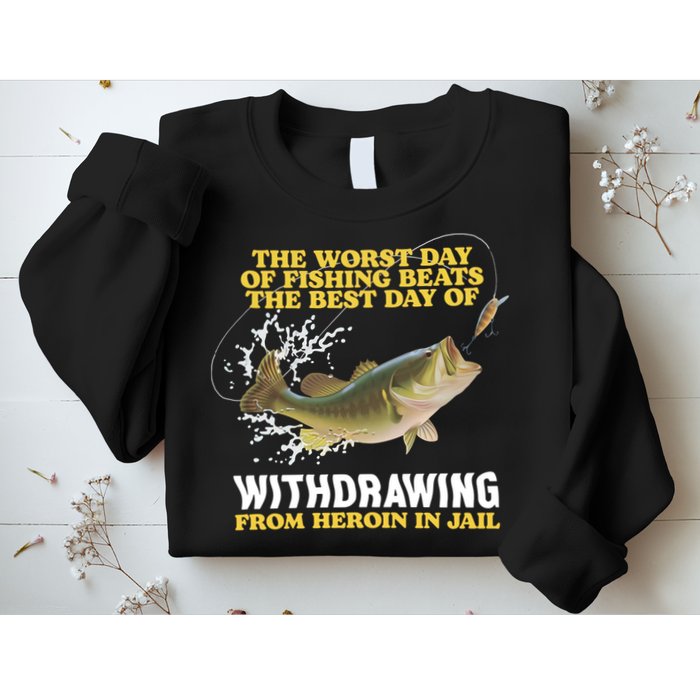 Worst Day Of Fishing Beats The Best Day Of From Heroin In Jail Sweatshirt