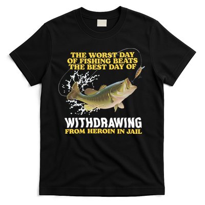 Worst Day Of Fishing Beats The Best Day Of From Heroin In Jail T-Shirt