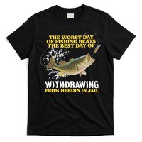 Worst Day Of Fishing Beats The Best Day Of From Heroin In Jail T-Shirt