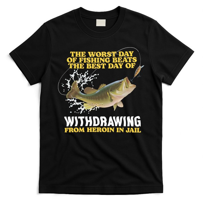 Worst Day Of Fishing Beats The Best Day Of From Heroin In Jail T-Shirt