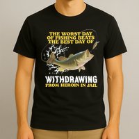 Worst Day Of Fishing Beats The Best Day Of From Heroin In Jail T-Shirt