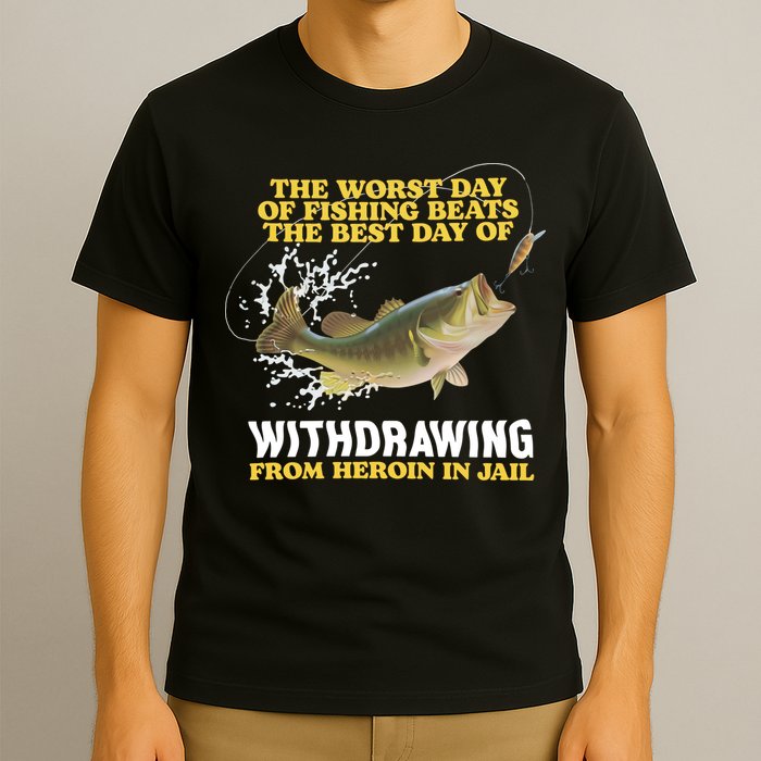 Worst Day Of Fishing Beats The Best Day Of From Heroin In Jail T-Shirt