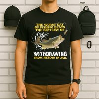 Worst Day Of Fishing Beats The Best Day Of From Heroin In Jail T-Shirt