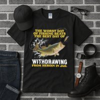 Worst Day Of Fishing Beats The Best Day Of From Heroin In Jail Tall T-Shirt