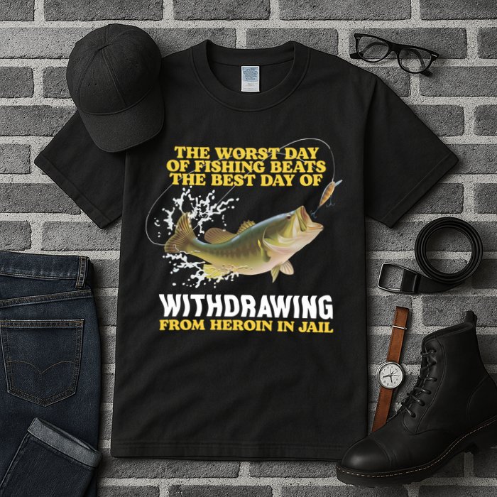 Worst Day Of Fishing Beats The Best Day Of From Heroin In Jail Tall T-Shirt