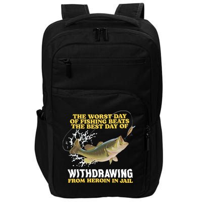 Worst Day Of Fishing Beats The Best Day Of From Heroin In Jail Impact Tech Backpack