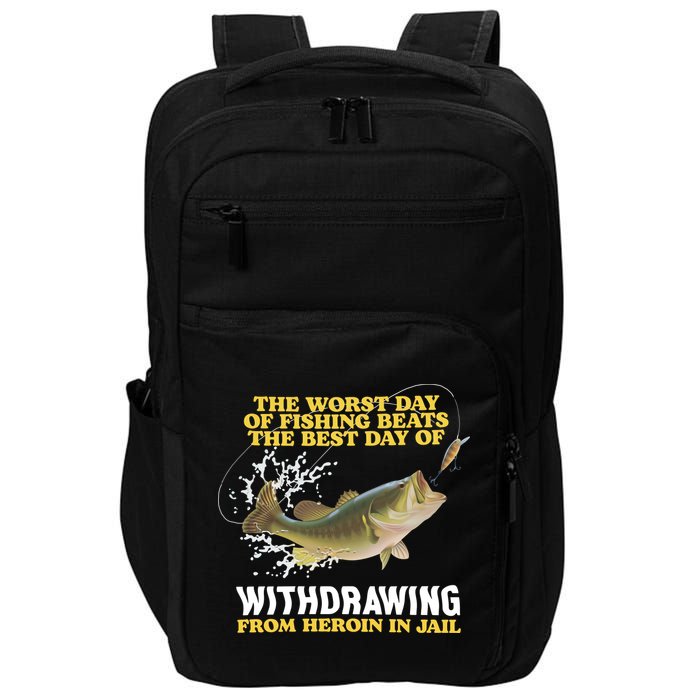 Worst Day Of Fishing Beats The Best Day Of From Heroin In Jail Impact Tech Backpack
