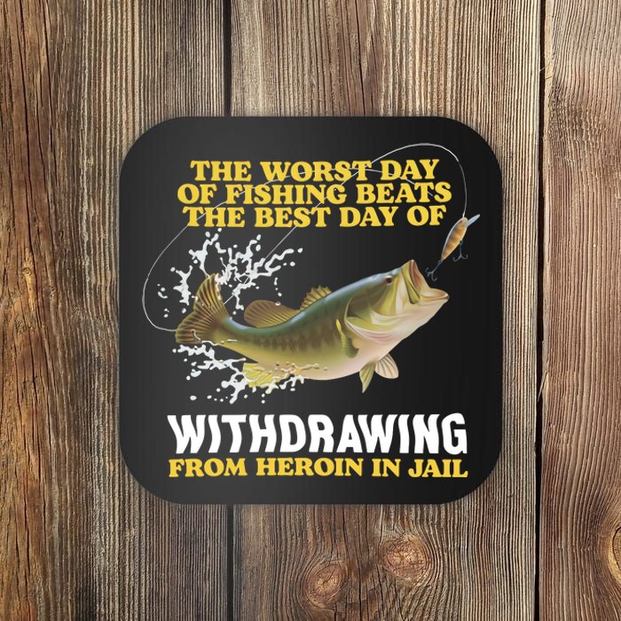 Worst Day Of Fishing Beats The Best Day Of From Heroin In Jail Coaster