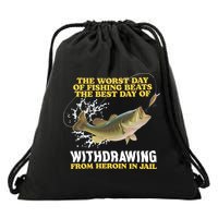 Worst Day Of Fishing Beats The Best Day Of From Heroin In Jail Drawstring Bag