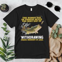 Worst Day Of Fishing Beats The Best Day Of From Heroin In Jail Premium T-Shirt