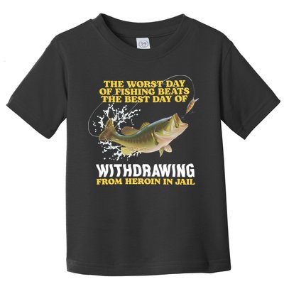 Worst Day Of Fishing Beats The Best Day Of From Heroin In Jail Toddler T-Shirt